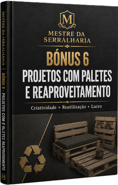 Bónus 6 — Projetos com Paletes e Reaproveitamento de Metal